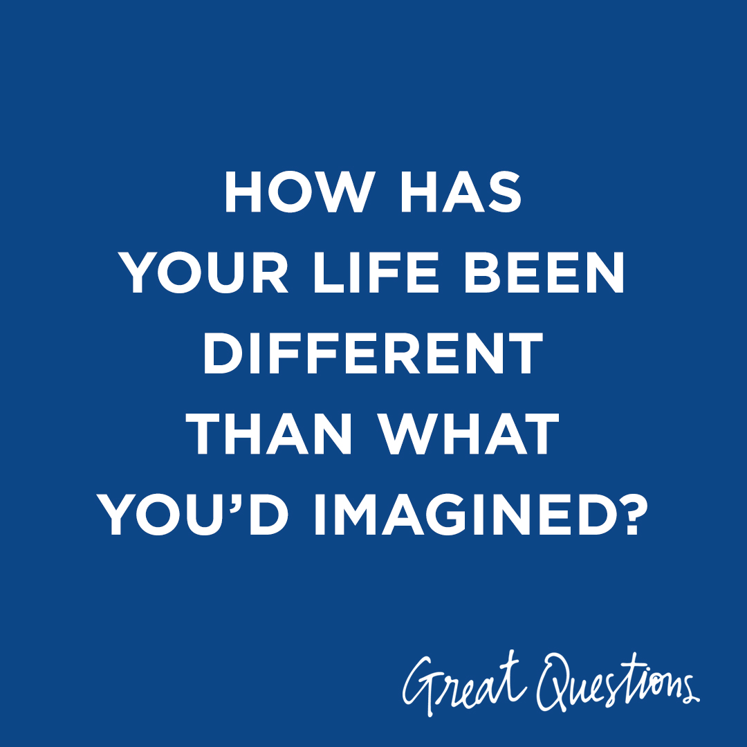 Image Text: How has your life been different than what you'd imagined?
